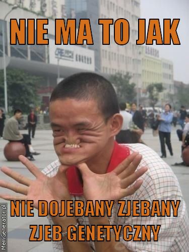 nie-ma-to-jak-nie-dojebany-zjebany-zjeb-